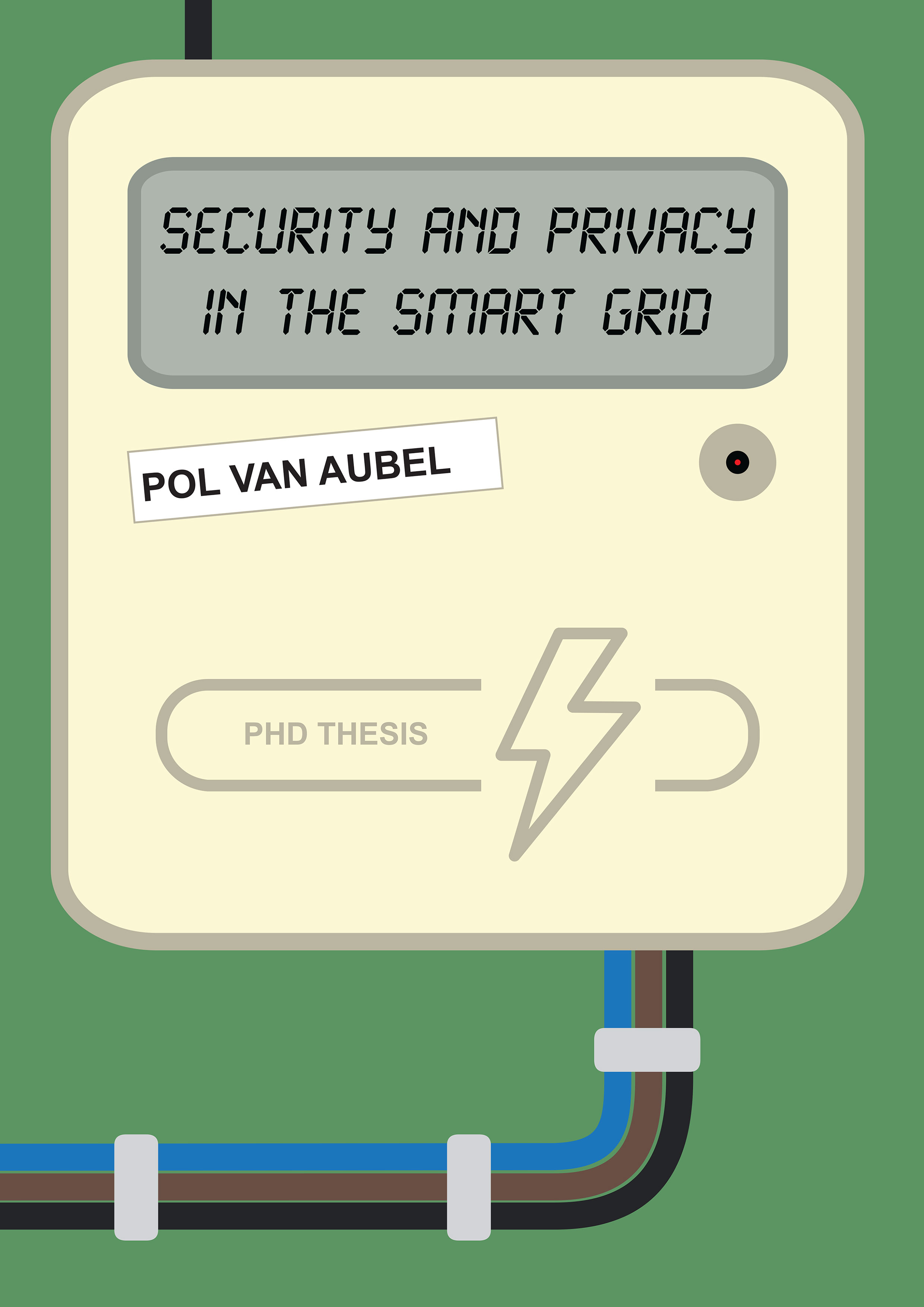 Front cover of Security and Privacy in the Smart Grid. The front cover of my thesis, titled Security and Privacy in the Smart Grid. It displays a drawn image of a smart meter, with the thesis title in the digital display, and my name as a printed label, slightly crooked, on its front. Three electricity wires exit out the bottom of the meter, then curve horizontally to the left into the spine of the cover.